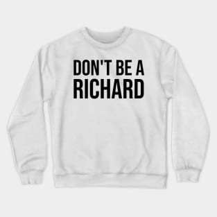 Don't Be A Richard Crewneck Sweatshirt